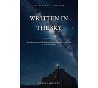 Written in the Sky: How Humanity Read the Heavens for Five Thousand Years - and Why It Still Matters (The Human Sky)