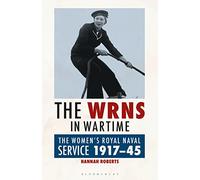 WRNS in Wartime, The: The Women's Royal Naval Service 1917-1945