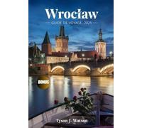 Wrocław Guide de voyage 2025: Découvrez des attractions incontournables, des trésors cachés, des secrets d'initiés, des conseils d'experts et des ... aventure (La collection Compagnon de voyage)