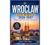 WROCLAW GUIDE DE VOYAGE 2026-2027: Explorez la Cité des Nains, l'Île de la Cathédrale et la Basse Silésie comme un local grâce à des excursions à la ... pratiques et des itinéraires saisonniers.