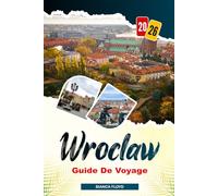 WROCLAW GUIDE DE VOYAGE 2026: Découvrez des joyaux cachés, des monuments historiques, des conseils de voyage et des vacances inoubliables