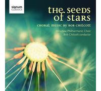 Wroclaw Philharmonic Choir - The Seeds Of Stars: Choral Music By Bob Chilcott