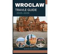 WROCLAW TRAVEL GUIDE 2025-2026: EXPLORING LANDMARKS, LOCAL FLAVORS, AND UNIQUE EXPERIENCES
