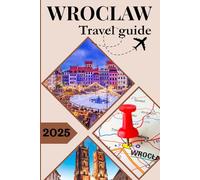 WROCLAW TRAVEL GUIDE 2025: Discover Poland’s Beauty Through History, Food, and Local Secrets