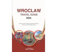 WROCLAW TRAVEL GUIDE 2025: Discover the Heart of Poland History, Culture, and Hidden Gems