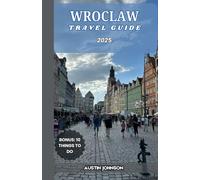 WROCLAW TRAVEL GUIDE 2025: Your Ultimate Companion to History, Culture, and Hidden Gems