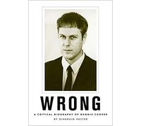 Wrong: A Critical Biography of Dennis Cooper (New American Canon)