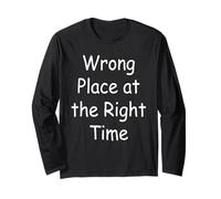 Wrong Place at The Right Time Long Sleeve T-Shirt