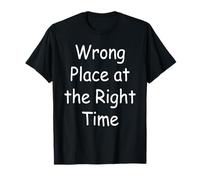 Wrong Place at The Right Time T-Shirt