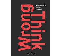 Wrong Think: A Millennial's Guide to Success
