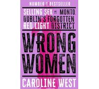 Wrong Women: Selling Sex in Monto, Dublin's Forgotten Red Light District