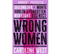 Wrong Women : Selling Sex in Monto, Dublin's Forgotten Red Light District SHORTLISTED FOR THE IRISH BOOK AWARDS 2025