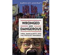 Wronged and Dangerous: Viral Masculinity and the Populist Pandemic