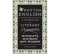 Wrotten English: A Celebration of Literary Misprints, Mistakes and Mishaps