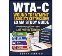 WTA-C Wound Treatment Associate Certification Exam Study Guide: Comprehensive Test Prep, Lower Extremity Injuries, and MASD Explained with 2,500 Practice Questions