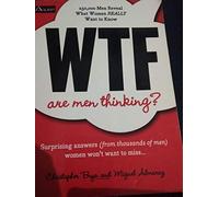 Wtf Are Men Thinking?: 250,000 Men Reveal What Women Really Want to Know
