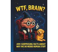 “WTF, Brain?!: 499 Surprising Facts About Why We Do Weird Human Stuff”: A Fun and Fascinating Psychology Book Full of Bizarre Brain Facts, Mental ... Why We Think, Feel, and Act the Way We Do