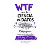 WTF con la Ciencia de Datos: 100 preguntas para entenderla de verdad