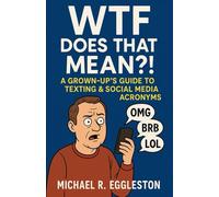 WTF DOES THAT MEAN?!: A GROWN-UP'S GUIDE TO TEXTING & SOCIAL MEDIA ACRONYMS