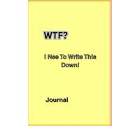 WTF? I Need To Write This Down Journal: I Can Always Look Back On This Day; Remembering Good & Bad.