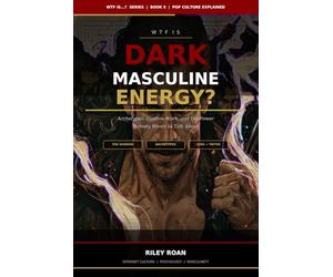 WTF Is Dark Masculine Energy?: Archetypes, Shadow Work, and the Power Nobody Wants to Talk About: 5 (WTF Is...? Pop Culture Explained)