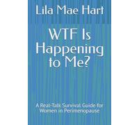 WTF Is Happening to Me?: A Real-Talk Survival Guide for Women in Perimenopause