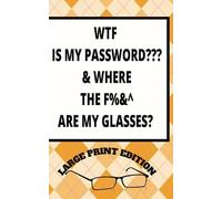 WTF is my Password and Where the F&^% are my glasses? Large Print Edition: Book with alphabetical tabs and extra wide lined pages in the back!