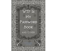 WTF Is My Password Book and Other: A - Z Alphabetical Tabs Notes | Log Book To Keep Track of Internet Usernames and Passwords, Reset | Important Website Addresses In One Place