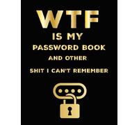 WTF is my Password Book and other Shit I Can't Remember: A Funny Password Organizer Log Book for Adults | Internet Username and Password Keeper Notebook for Home Office and Business