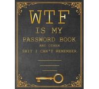 WTF is my Password Book and other Shit I Can't Remember: I'll Never Forget You Log Book & Notebook for Passwords and Shit, Organizer, logbook gift ... pages for Seniors (grandmother, grandfather)