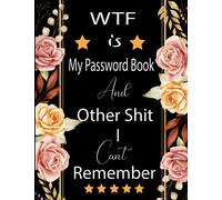 WTF is my Password Book and other Shit I Can't Remember: Organizer, log book, password book and other things you can't remember like phone address, organizer for elderly.