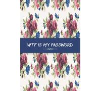 WTF Is My Password: organizer Password Log Book, Protect All Internet Data, Address, Login, Username & Passwords, Simple Book Keeper, Fun Log Gift, Floral Cover