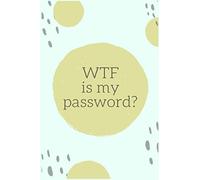 WTF Is My Password?: password book, password log book and internet password organizer, passwords book, Logbook To Protect Usernames and ... notebook, ... book small 6” x 9”: WTF is My Password Book