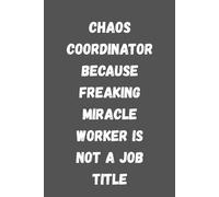 Wtf Notebook for the office, Chaos Coordinator Because Freaking Miracle Worker Is Not A Job Title: 6 x 9 Blank Lined Notebook Journal - Funny Saying ... Coworkers, Employees, Team, Adults, Boss