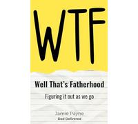 WTF: Well, That’s Fatherhood: The thoughts every dad has… but doesn’t always say (Dad Delivered)