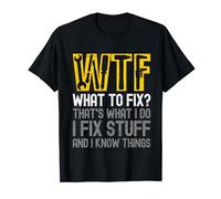 WTF What To Fix Thats What I Do I Fix Stuff And I Know Thing T-Shirt
