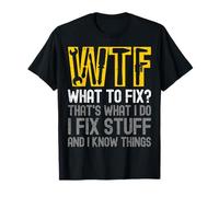 WTF What To Fix Thats What I Do I Fix Stuff And I Know Thing T-Shirt