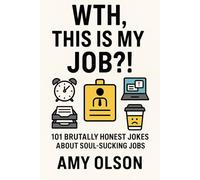 WTH? This is my Job?: 101 Brutally Honest Jokes about The Daily Grind!