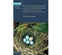 WTO Dispute Settlement and the TRIPS Agreement: Applying Intellectual Property Standards in a Trade Law Framework: 24 (Cambridge International Trade and Economic Law, Series Number 24)