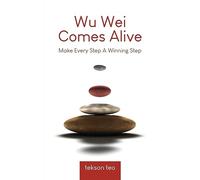 Wu Wei Comes Alive: Make Every Step A Winning Step (Edition 2)