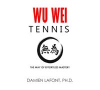 WU WEI TENNIS: The Way of Effortless Mastery (THE ART OF TENNIS)
