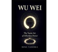 Wu Wei: The Taoist Art of Effortless Power (The Path of Tao)