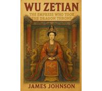 WU ZETIAN: The Empress Who Took the Dragon Throne (The Rulers)