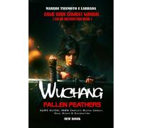 WUCHANG: FALLEN FEATHERS GAME GUIDE: 100% Complete Master Combat, Gear, Builds & Exploration
