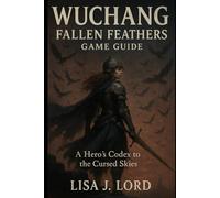 Wuchang: Fallen Feathers Game Guide: A Hero’s Codex to the Cursed Skies