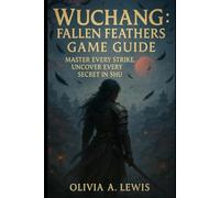 Wuchang: Fallen Feathers Game Guide: Master Every Strike, Uncover Every Secret in Shu