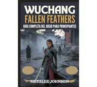 Wuchang: Fallen Feathers - Guía Completa del Juego para Principiantes
