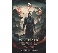 WUCHANG: FALLEN FEATHERS - Strategy Guide: Master Every Boss, Unlock Every Ending, and Dominate the Qi System in This Dark Chinese Soulslike Adventure