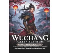WUCHANG FALLEN FEATHERS: The Complete Official Guide to Combat, Exploration, and 100% Completion: Master Every Boss, Build, Secret, and Story Path in the Land of Shu.