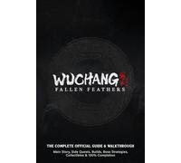 WUCHANG Fallen Feathers: The Complete Official Guide & Walkthrough: Main Story, Side Quests, Builds, Boss Strategies, Collectibles & 100% Completion